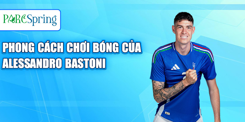 Phong cách chơi bóng của Alessandro Bastoni