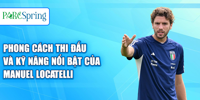 Phong cách thi đấu và kỹ năng nổi bật của Manuel Locatelli